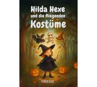 Hilda Hexe und die fliegenden Kostüme: Ein fantasievolles Halloween-Abenteuer über Kreativität, Mut - und die Magie, Fehler zuzulassen (Halloween Kindergeschichten)