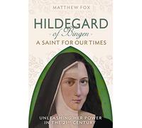 Hildegard of Bingen: A Saint for Our Times: Unleashing Her Power in the 21st Century