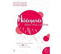 Hildegarde dans ma cuisine: 100 idées et fiches recettes forme et santé accessibles à tous