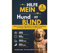 Hilfe, mein Hund ist blind!: Der Praxisratgeber für ein sicheres Zuhause, mehr Orientierung und Vertrauen mit deinem sehbehinderten oder erblindeten ... Trainingstipps und Alltagsübungen