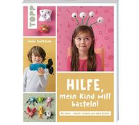 Hilfe, mein Kind will basteln!: 40 Bastelideen - schnell, einfach und ohne Glitzer