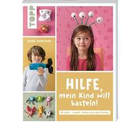 Hilfe, mein Kind will basteln!: 40 Bastelideen - schnell, einfach und ohne Glitzer
