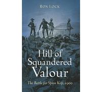 Hill Of Squandered Valour: The Battle for Spion Kop, 1900