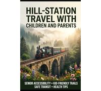 Hill-Station Travel with Children and Parents: A Practical Guide to Family Mountain Vacations, Child-Friendly Trips, Senior-Friendly Travel, Safety, Packing, and Stress-Free Planning