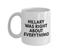 Hillary Clinton Was Right Pro Democrats Anti Trump White Coffee Mug 11oz Politics Political