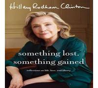 Hillary Rodham Clinton Something Lost, Something Gained : Reflections on Life, Love and Hillary Rodham Clinton Multicolor