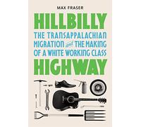 Hillbilly Highway: The Transappalachian Migration and the Making of a White Working Class: 1 (Politics and Society in Modern America)