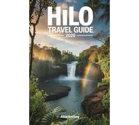 Hilo Travel Guide 2026: Your Complete Big Island Planning Companion for Active Volcanoes, Waterfall Hikes, Waipio Valley, Mauna Kea Stargazing, Hawaiian Culture, and Authentic Local Food