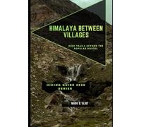 HIMALAYA BETWEEN VILLAGES: High Trails Beyond the Popular Routes: 93 (Discover 2024: Top Destinations and Hidden Gems)
