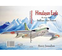 HIMALAYAN EAGLE - THE STORY OF THE INDIAN AIR FORCE, HENRY JESUADIAN