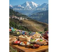 Himalayan Flavors: Culinary Secrets of the Highlands (The Flavor Atlas, Culinary Wonders of the Indian Subcontinent)