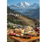 Himalayan Flavors: Culinary Secrets of the Highlands (The Flavor Atlas, Culinary Wonders of the Indian Subcontinent)