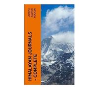 Himalayan Journals - Complete: Or, Notes of a Naturalist in Bengal, the Sikkim and Nepal Himalayas, the Khasia Mountains, etc
