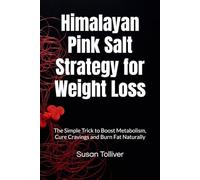 Himalayan Pink Salt Strategy for Weight Loss: The Simple Trick to Boost Metabolism, Cure Cravings and Burn Fat Naturally