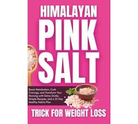 Himalayan Pink Salt trick for weight loss: Boost Metabolism, Curb Cravings, and Transform Your Morning with Detox Drinks, Simple Recipes, and a 21-Day Healthy Habits Plan
