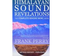 Himalayan Sound Revelations, Second Edition: The Complete Singing Bowl Book