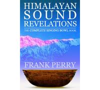 Himalayan Sound Revelations: The Complete Singing Bowl Book