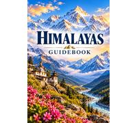 Himalayas Guidebook: Trekking, Temples & Travel Across Nepal, India, Bhutan and Tibet - 2026 Edition