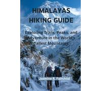 HIMALAYAS HIKING GUIDE: Exploring Trails, Peaks, and Adventure in the World's Tallest Mountains