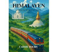 HIMALAYEN GUIDE DE VOYAGE EN TRAIN 2025: Découvrez des itinéraires pittoresques, des joyaux culturels et des aventures inoubliables à travers les ... régions montagneuses de l'Inde et du Népal