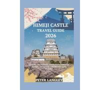 Himeji Castle Travel Guide: Explore Japan's Iconic White Castle Through History, Architecture, and Breathtaking Pictures. (Travel Wonders & World Icons Series)