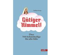Himmel hilf!: Über 700 Schutzheilige für alle Fälle