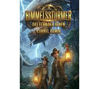 Himmelsstürmer - Das Echo der Äonen: Ein Steampunk-Abenteuer voller Wunder, Gefahren und den Rätseln einer verlorenen Welt (Die Himmelsstürmer-Saga)
