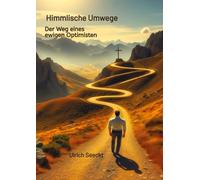 Himmlische Umwege Der Weg eines ewigen Optimisten: Der Weg eines ewigen Optimisten