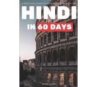 Hindi in 60 Days: A Practical Guide to Everyday Communication - A Comprehensive 3-in-1 Workbook for Beginners to Speak, Read, and Write Hindi with Confidence