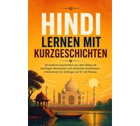 Hindi lernen mit Kurzgeschichten: 40 einfache Geschichten aus dem Alltag mit wichtigem Wortschatz und nützlichen Ausdrücken - Hindi lernen für Anfänger auf A1-A2 Niveau