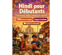 Hindi Pour Débutants: 1200 phrases essentielles en Hindi pour voyager: Guide de prononciation facile, conversations du quotidien, restaurants, hôtels, transports, shopping, urgences