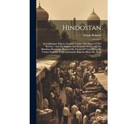 Hindostan: Its Landscapes, Palaces, Temples, Tombs: The Shores Of The Red Sea: And The Sublime And Romantic Scenery Of The Himalaya Mountains, ... Prout, Cattermole, Roberts, Allom, Etc. From