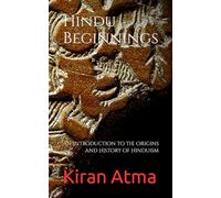 Hindu Beginnings: An Introduction to the Origins and History of Hinduism: 53 (Unraveling the Hindu Pantheon: Your Essential Guide to Gods, Goddesses, Myths, Legends, Vedic Texts and Ancient Wisdom)