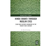 Hindu Bhakti Through Muslim Eyes: Islam and Caitanya Vaiṣṇavism in the Twenty-First Century (Routledge Studies in Religion)