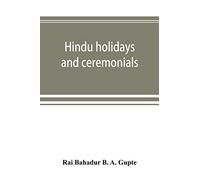 Hindu holidays and ceremonials: with dissertations on origin, folklore and symbols