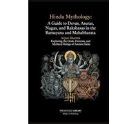 Hindu Mythology: A Guide to Devas, Asuras, Nagas, and Rakshasas in the Ramayana and Mahabharata: Exploring the Gods, Demons, and Mythical Beings of Ancient India (The Arcane Bestiary)