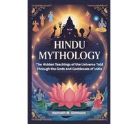 HINDU MYTHOLOGY: The Hidden Teachings of the Universe Told Through the Gods and Goddesses of India