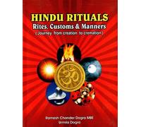 Hindu Rituals Rites Customs and Manners (Journey from Creation to Cremation)