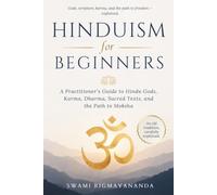 Hinduism for Beginners: A Practitioner's Guide to Hindu Gods, Karma, Dharma, Sacred Texts, and the Path to Moksha