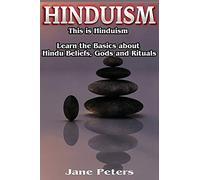 Hinduism: This is Hinduism - Learn the Basics about Hindu Beliefs, Gods and Rituals (Hinduism History, Hinduism Guide, Hinduism for Beginners, Hinduism Gods)
