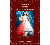 HINGABE AN DIE GÖTTLICHE BARME: Eine Reise in das Herz der unendlichen Barmherzigkeit Gottes (CATHOLIC NOVENAS AND DEVOTIONS)