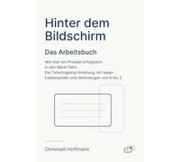 Hinter dem Bildschirm: Das Arbeitsbuch: Wie man ein Produkt erfolgreich in den Markt führt. Die Teleshopping-Anleitung mit realen Fallbeispielen und Werkzeugen von A bis Z