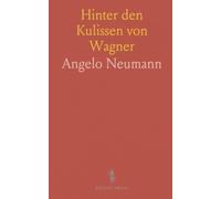 Hinter den Kulissen von Wagner: Erinnerungen an Proben, Aufführungen und die Menschen der Opernwelt des 19. Jahrhunderts