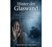 Hinter der Glaswand - Endogene Depression verstehen: Endogene Depression: Ein Wegweiser für Angehörige durch die Welt der Betroffenen
