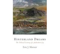 Hinterland Dreams: The Political Economy of a Midwestern City (American Business, Politics, and Society)