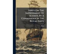 Hints On The Impressment Of Seamen, By A Commander In The Royal Navy