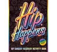 Hip Happens: Funny Hip Replacement Recovery Activity Book with Trackers, Word Searches, Puzzles, Coloring Pages, and Humor to Support Healing (Themed Recovery Activity Books)