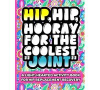 HIP HIP HOORAY FOR THE COOLEST JOINT: The Ultimate Hip Surgery Recovery Activity Book for Post-Surgery Rehab