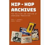 Hip-Hop Archives: The Politics and Poetics of Knowledge Production
