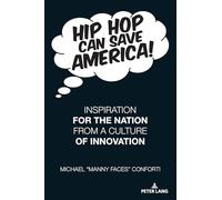 Hip Hop Can Save America!: Inspiration For The Nation From A Culture of Innovation: 5 (Hip Hop Studies and Activism)